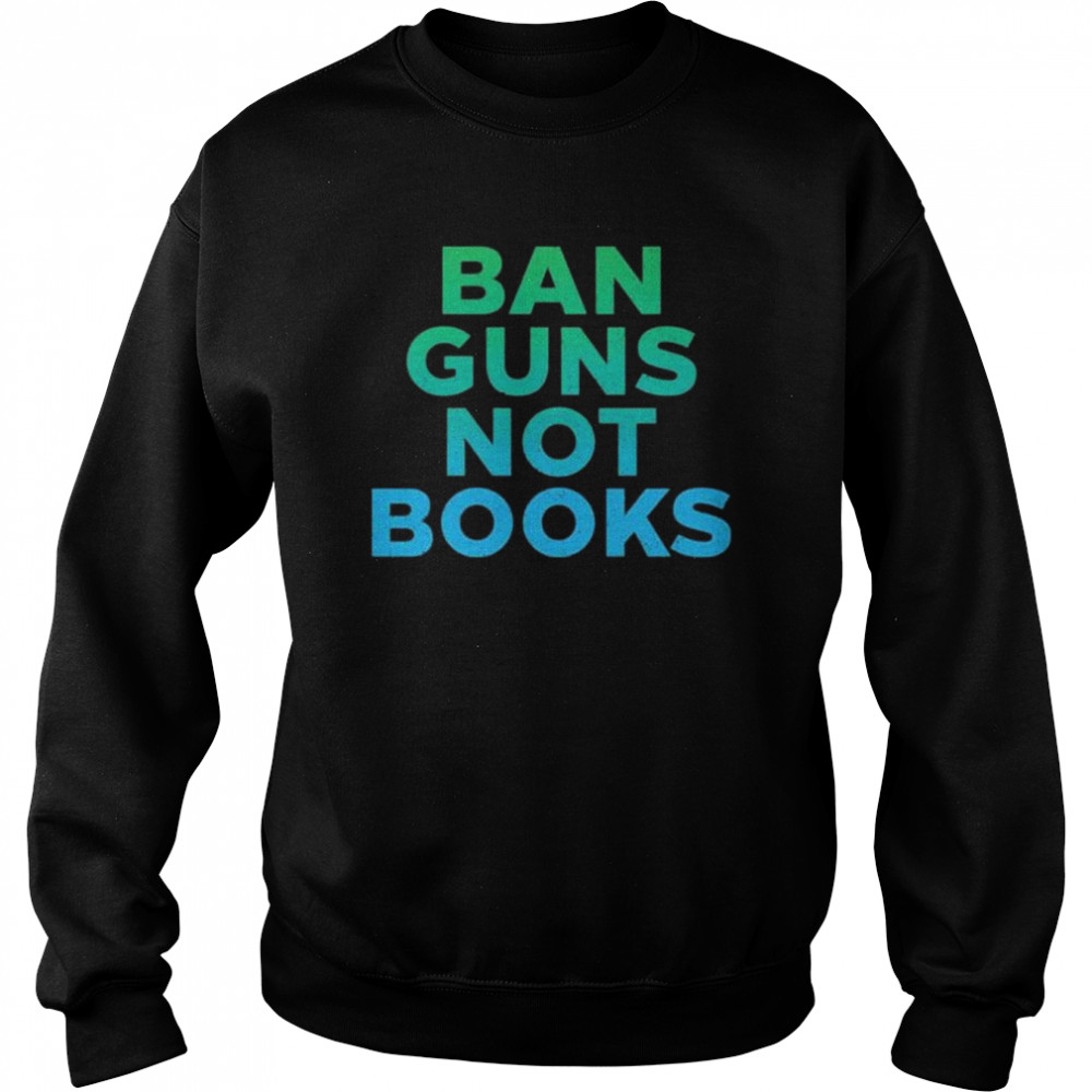 Ban guns not books  Unisex Sweatshirt