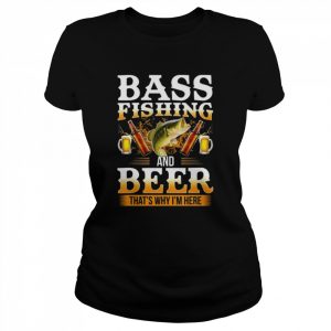 Bass fishing and beer that’s why I’m here  Classic Women's T-shirt