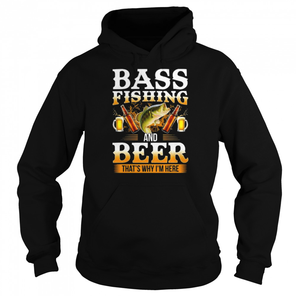 Bass fishing and beer that’s why I’m here  Unisex Hoodie