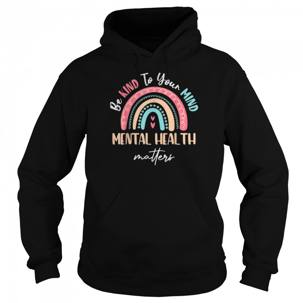 Be Kind To Your Mindtal Health Matters Awareness Shirt Unisex Hoodie