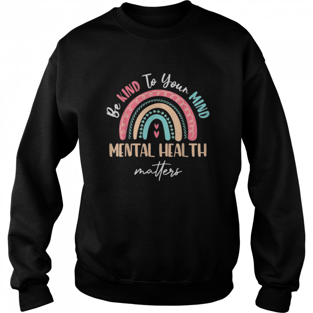 Be Kind To Your Mindtal Health Matters Awareness Shirt Unisex Sweatshirt