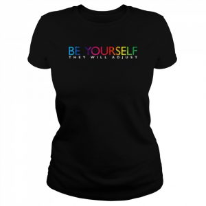 Be Yourself they will adjust Rainbow Flag Gay Pride Ally LGBShirt Shirt Classic Women's T-shirt