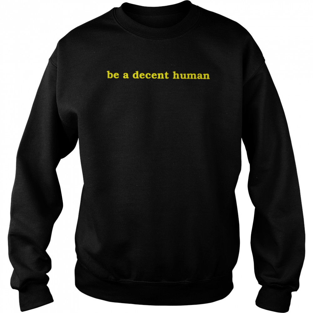 Be a decent human 2022 T- Unisex Sweatshirt