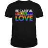 Be careful who you hate it could be someone you love LGBT  Classic Men's T-shirt