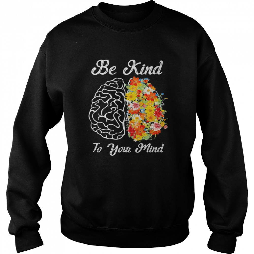 Be kind to your mind mental health awareness  Unisex Sweatshirt