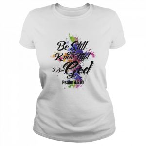 Be still and know that I am god psalm 46 10  Classic Women's T-shirt