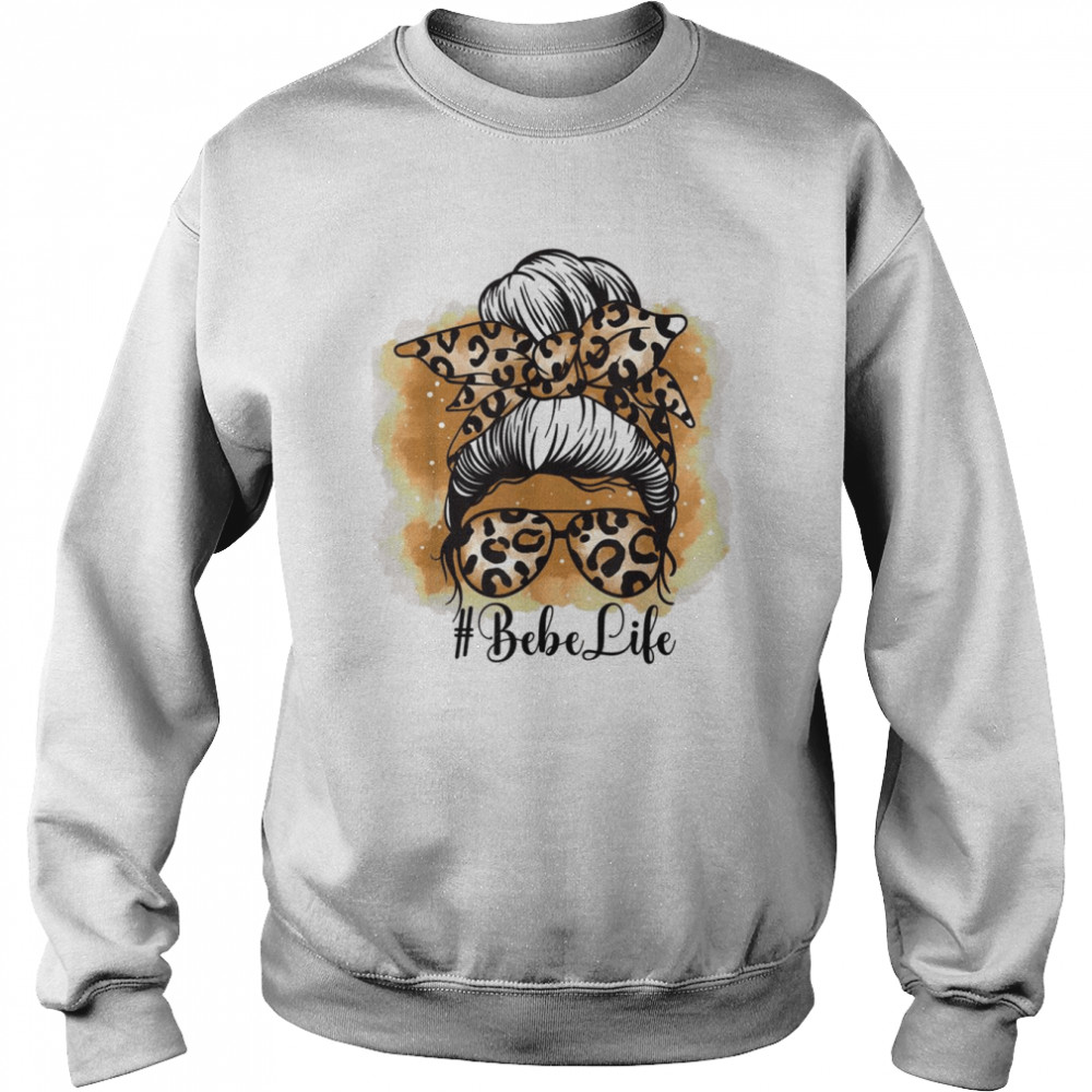 Bebe Life Messy Hair Bun Floral Mother’s DayShirt Unisex Sweatshirt