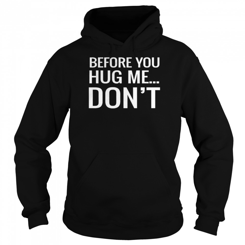 Before You Hug Me Don’t T-Shirt Unisex Hoodie