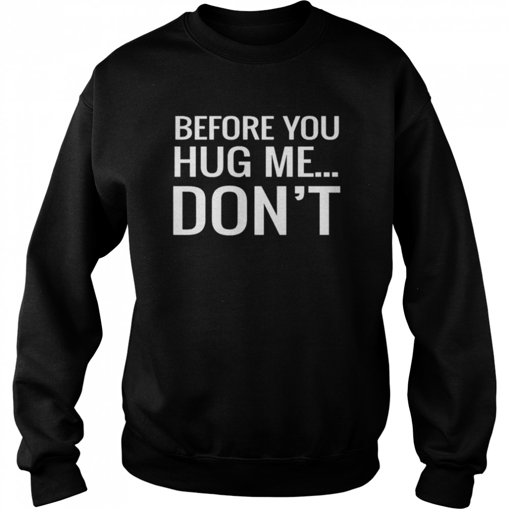 Before You Hug Me Don’t T-Shirt Unisex Sweatshirt