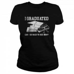 Best I Graduated Can I Go Back To Bed Now T-Shirt Classic Women's T-shirt