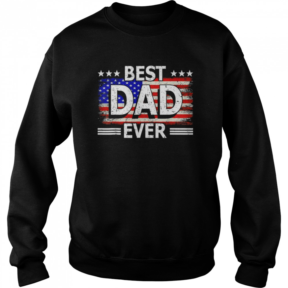 Best dad ever us American flag fathers day idea cool  Unisex Sweatshirt