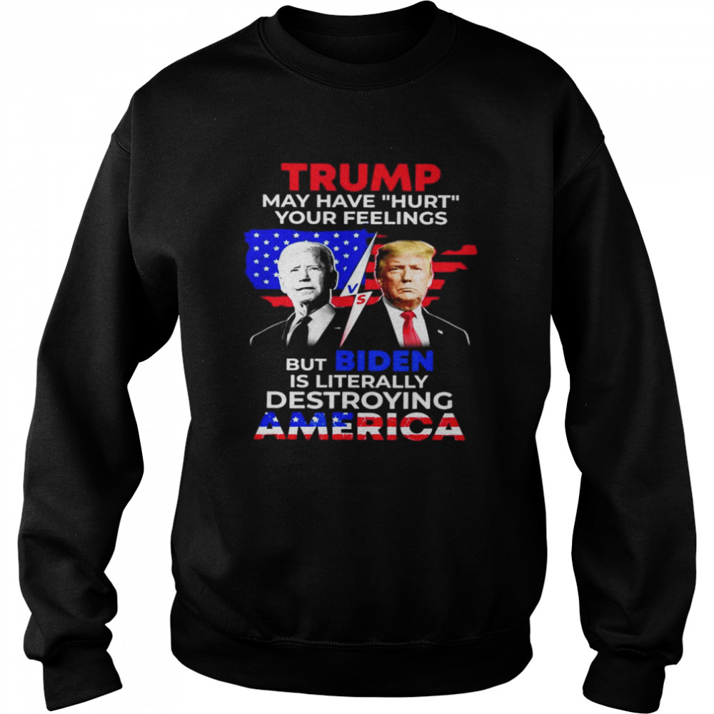 Biden and Donald Trump is literally destroying america democrat  Unisex Sweatshirt