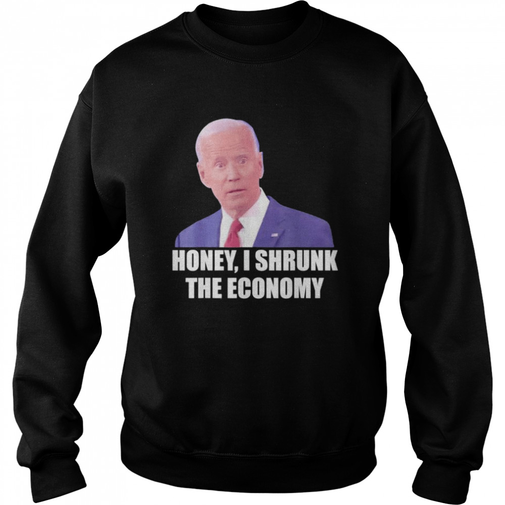 Biden democrat honey I shrunk the economy political  Unisex Sweatshirt