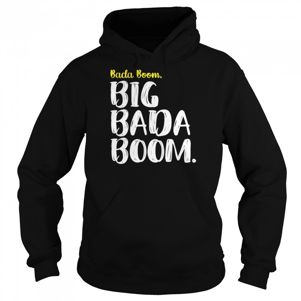 Big Bada Boom Shirt Unisex Hoodie