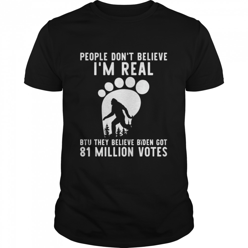 Bigfoot they believe bïden got 81 million votes shirt