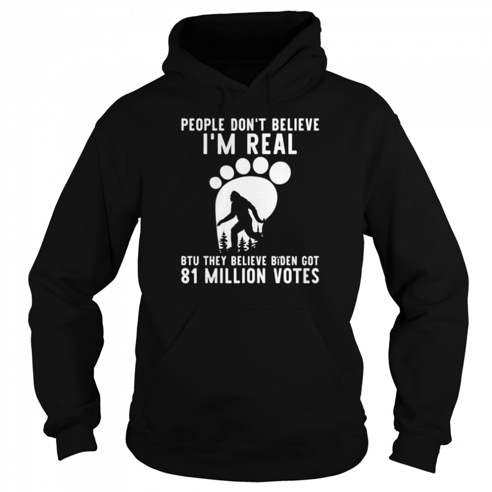 Bigfoot they believe bïden got 81 million votes  Unisex Hoodie