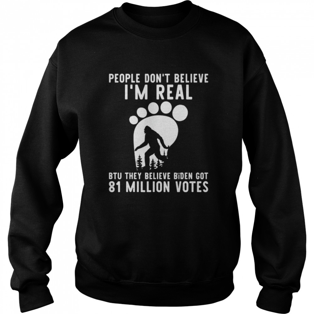 Bigfoot they believe bïden got 81 million votes  Unisex Sweatshirt