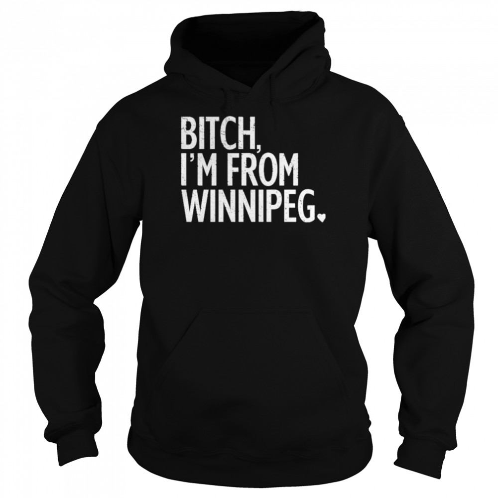 Bitch I’m from winnipeg 2022  Unisex Hoodie