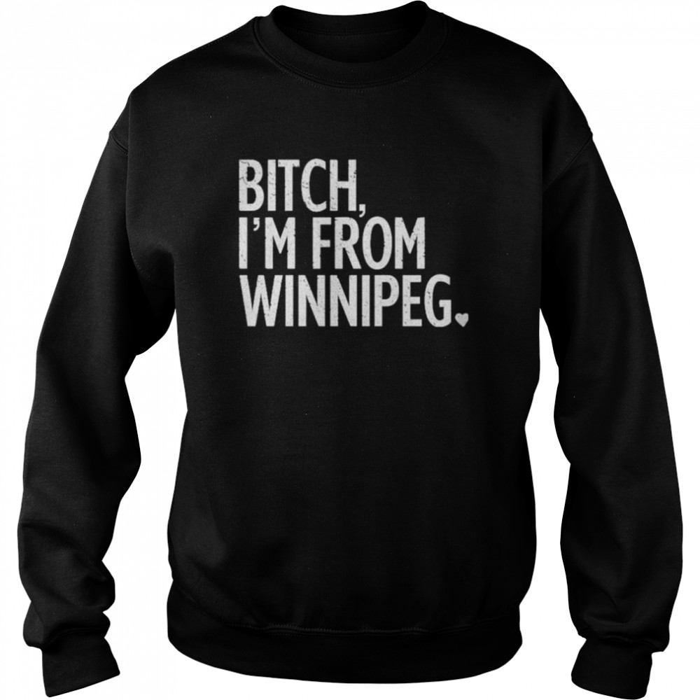 Bitch I’m from winnipeg 2022  Unisex Sweatshirt