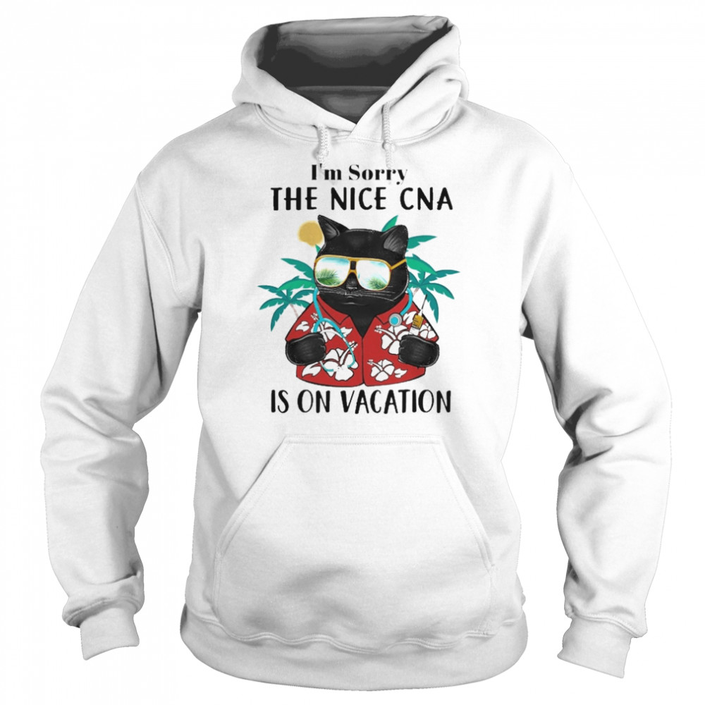 Black Cat I’m Sorry The Nice CNA Is On Vacation Shirt Unisex Hoodie