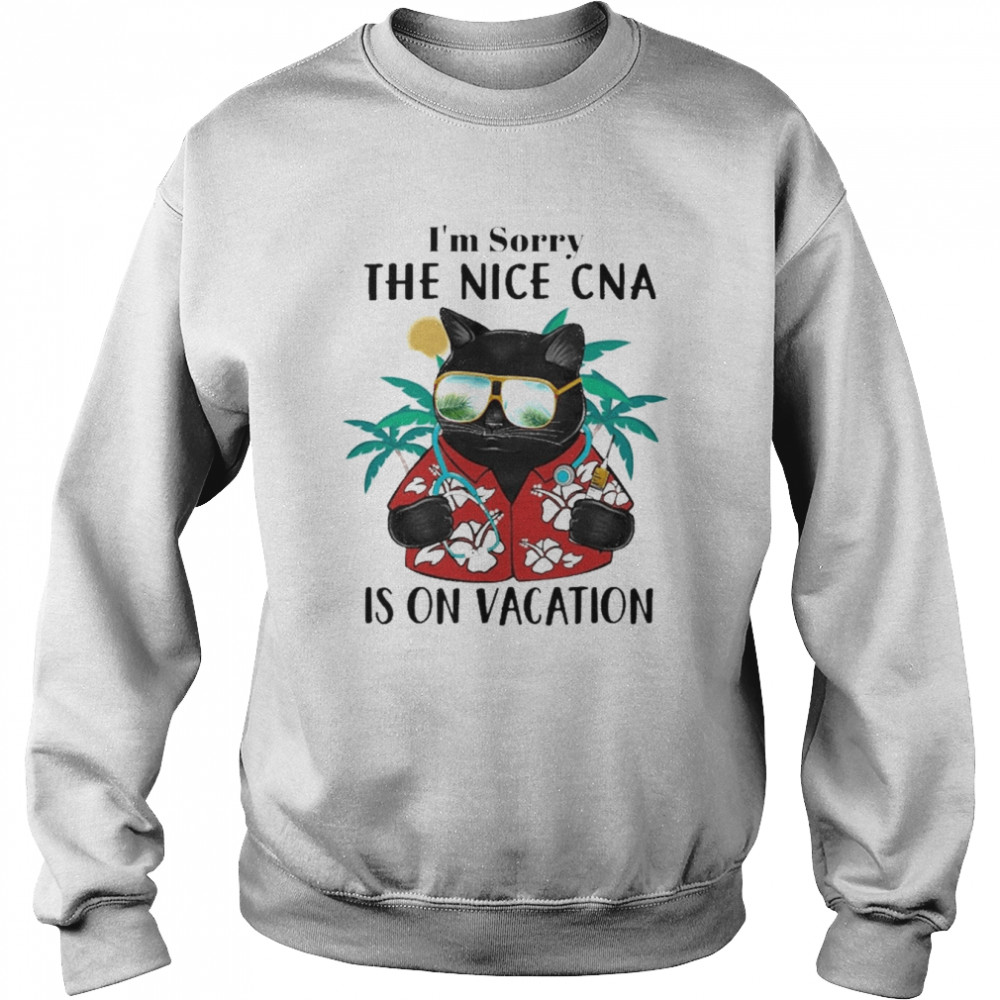 Black Cat I’m Sorry The Nice CNA Is On Vacation Shirt Unisex Sweatshirt