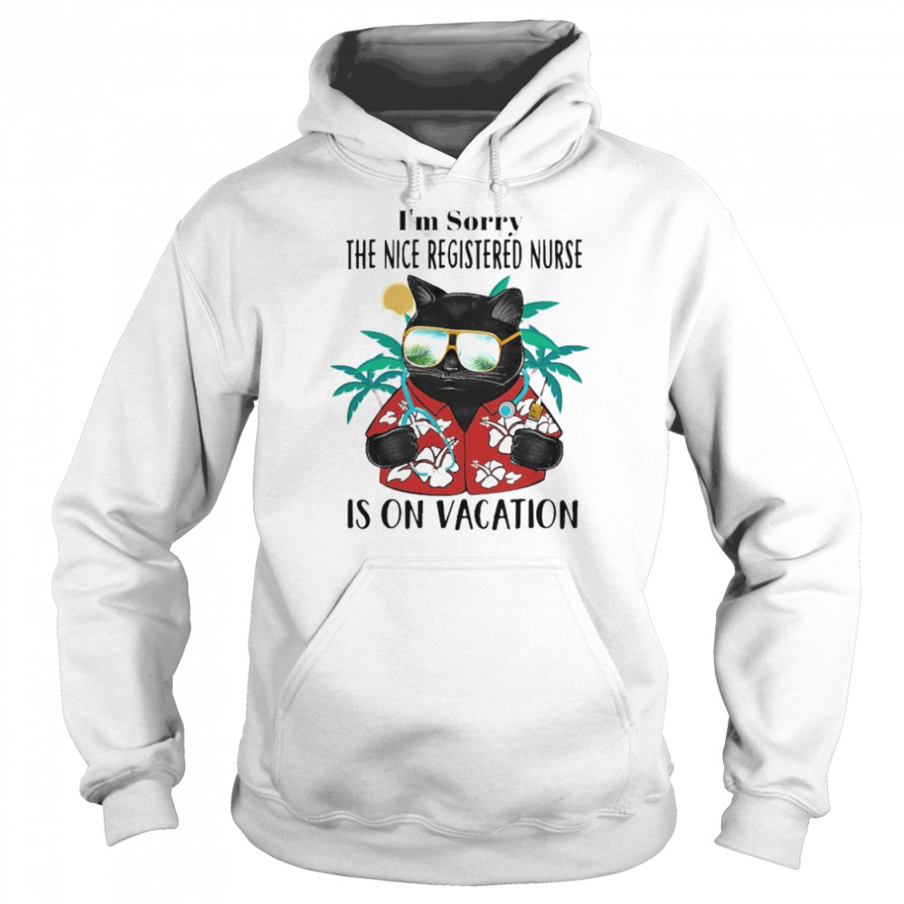 Black Cat I’m Sorry The Nice Registered Nurse Is On Vacation Shirt Unisex Hoodie