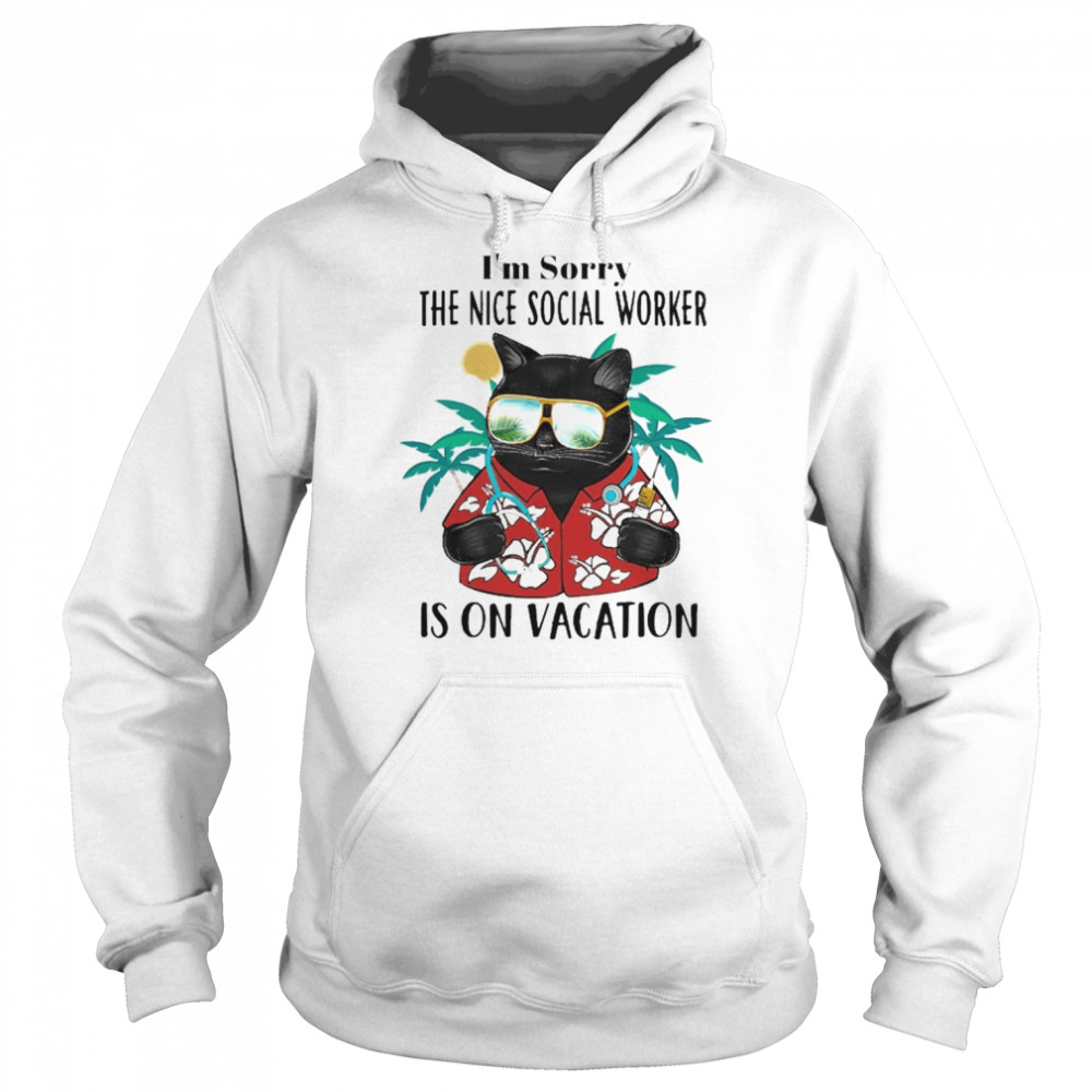 Black Cat I’m Sorry The Nice Social Worker Is On Vacation Shirt Unisex Hoodie