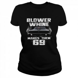 Blower whine makes them 69  Classic Women's T-shirt