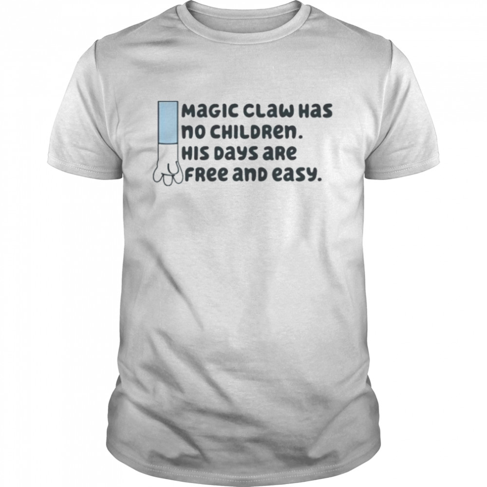 Bluey magic claw has no children his days are free and easy shirt