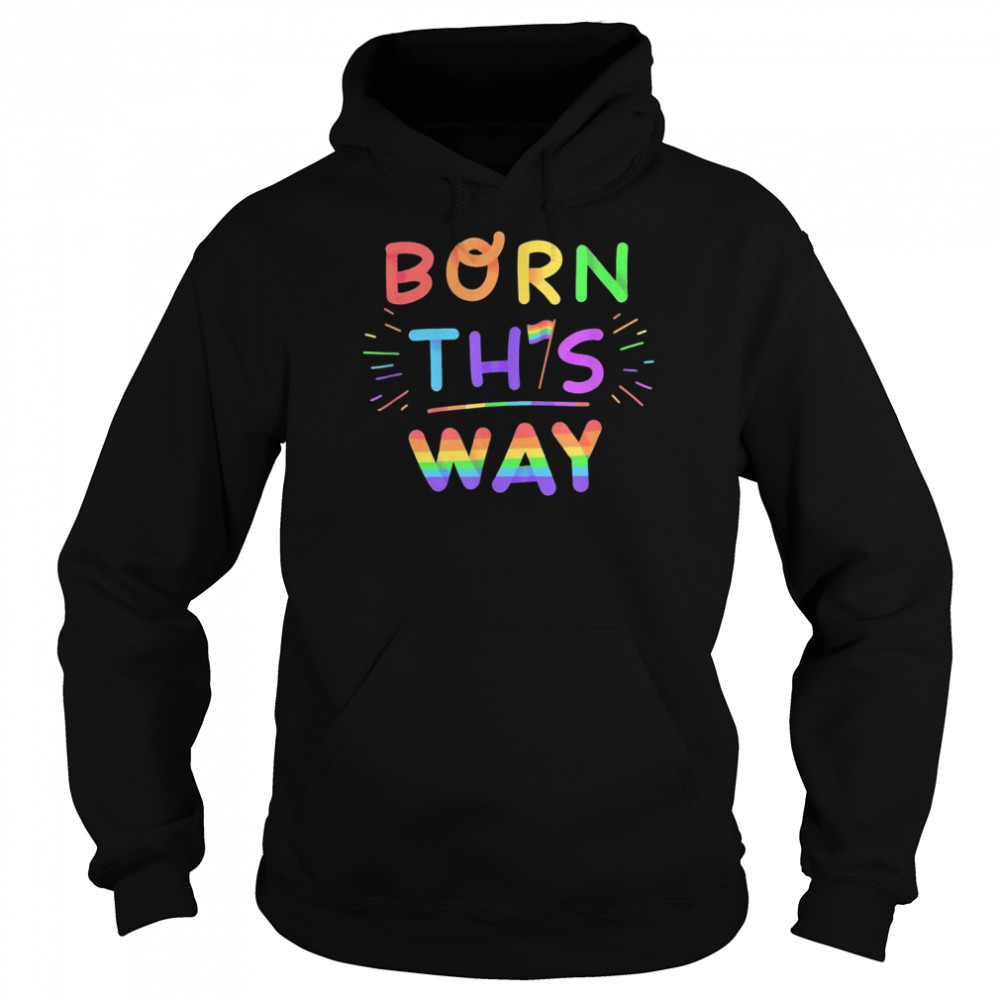 Born This Way PRIDE Shirt Unisex Hoodie