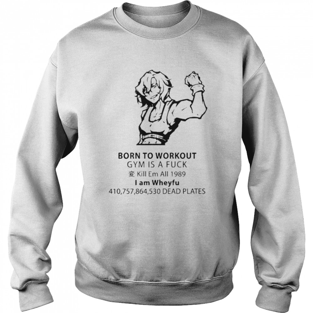 Born To Workout Gym Is A Fuck Tee Shirt Unisex Sweatshirt