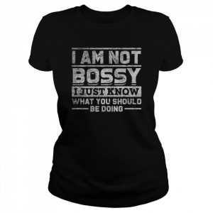 Boss I’m Not Bossy I Know What You Should Be Doing Shirt Classic Women's T-shirt