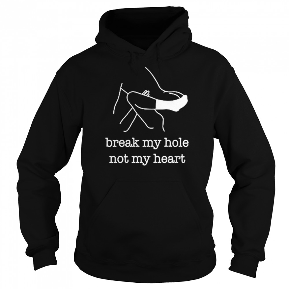 Break My Hole Not My Heart t- Unisex Hoodie