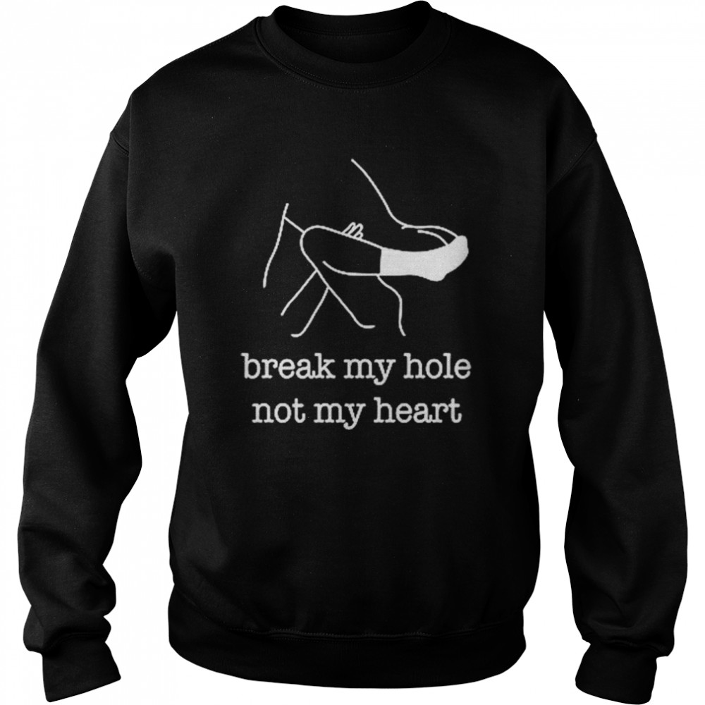 Break My Hole Not My Heart t- Unisex Sweatshirt