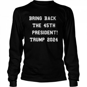 Bring back the 45th president Trump 2024 free speech  Long Sleeved T-shirt