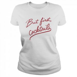 But First Cocktails  Classic Women's T-shirt