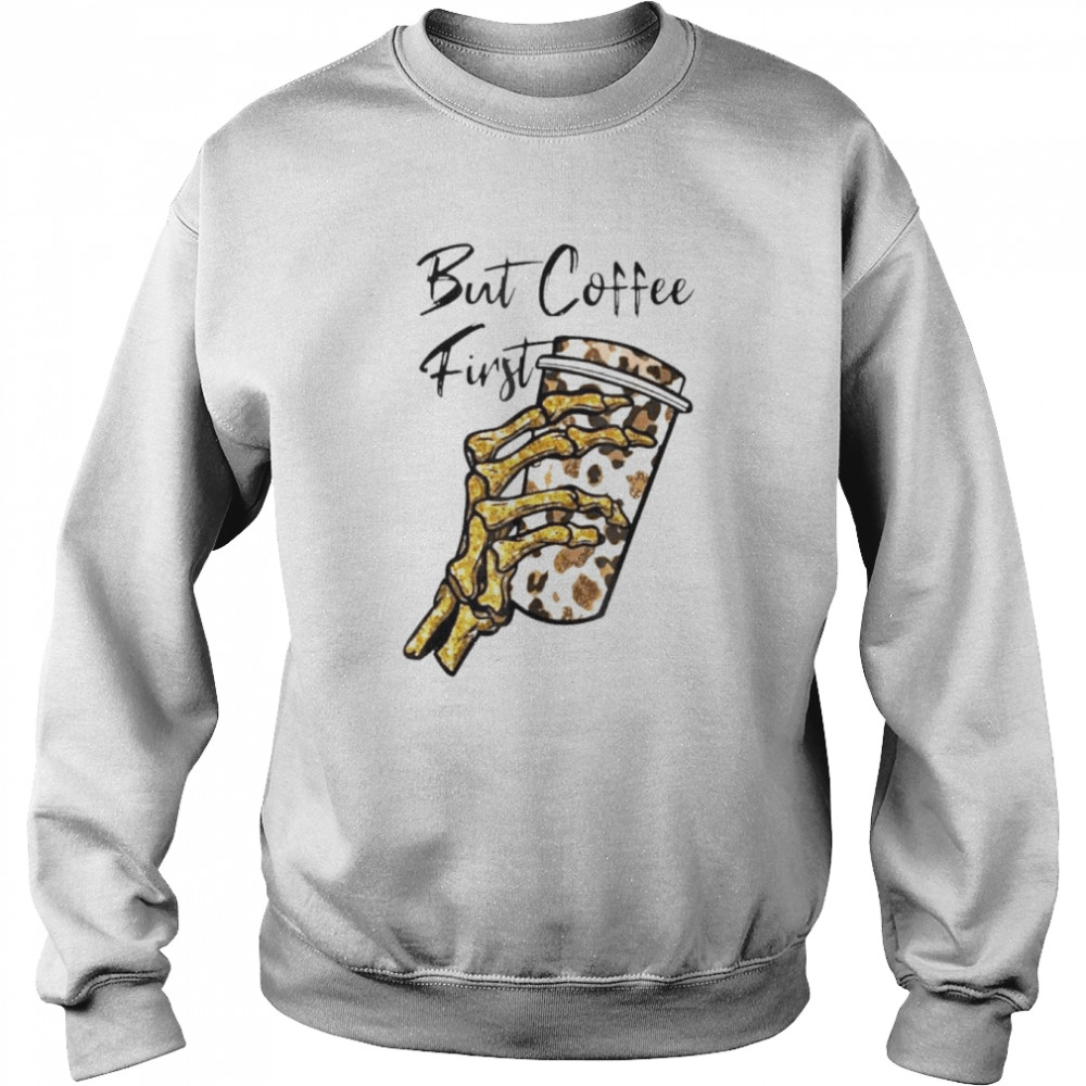 But First Coffee Skeleton Leopard Coffee Shirt Unisex Sweatshirt