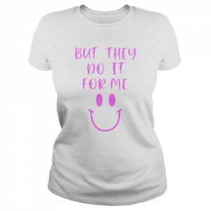 But They Do It For Me T-Shirt Classic Women's T-shirt