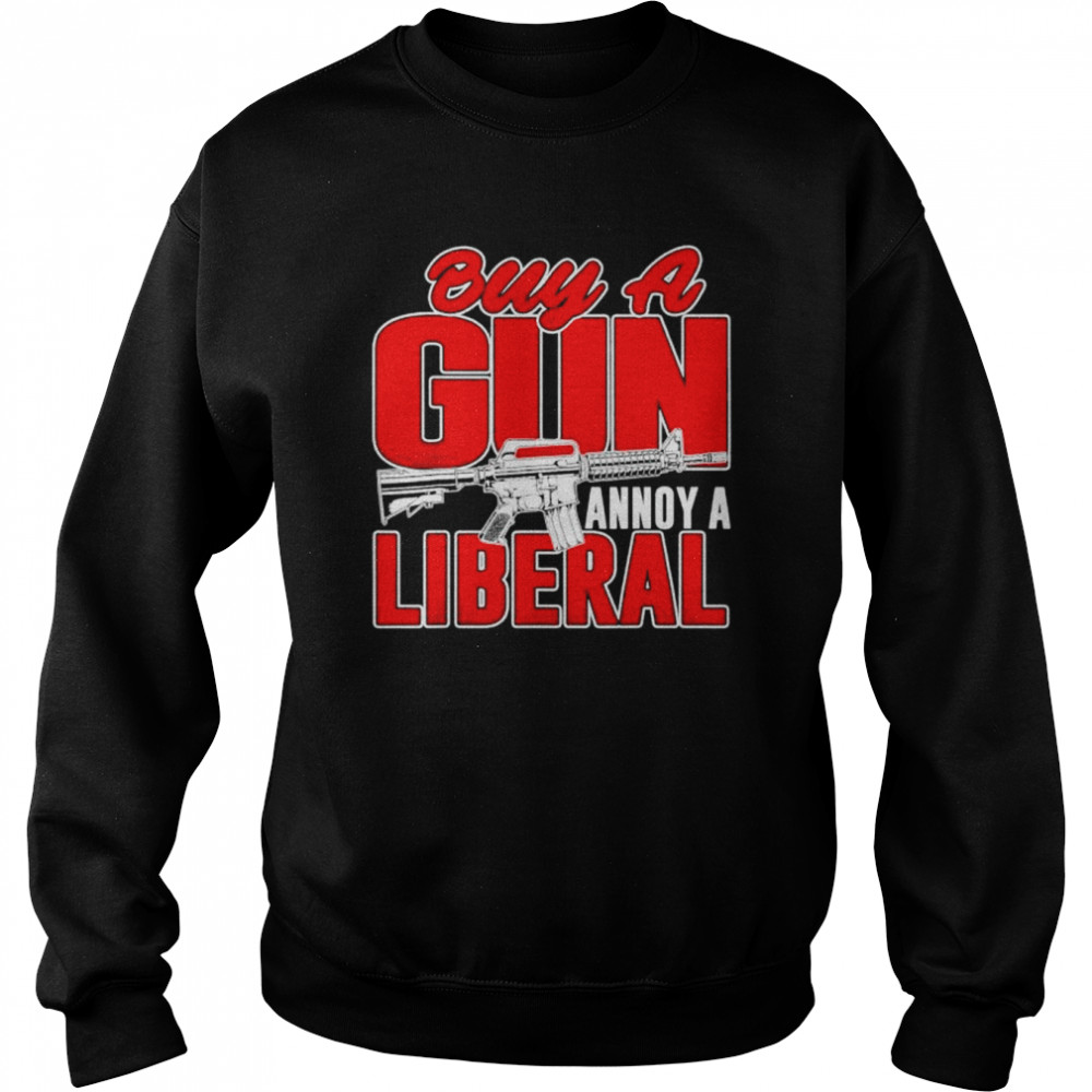 Buy a gun annoy a liberal republican conservative pro gun  Unisex Sweatshirt