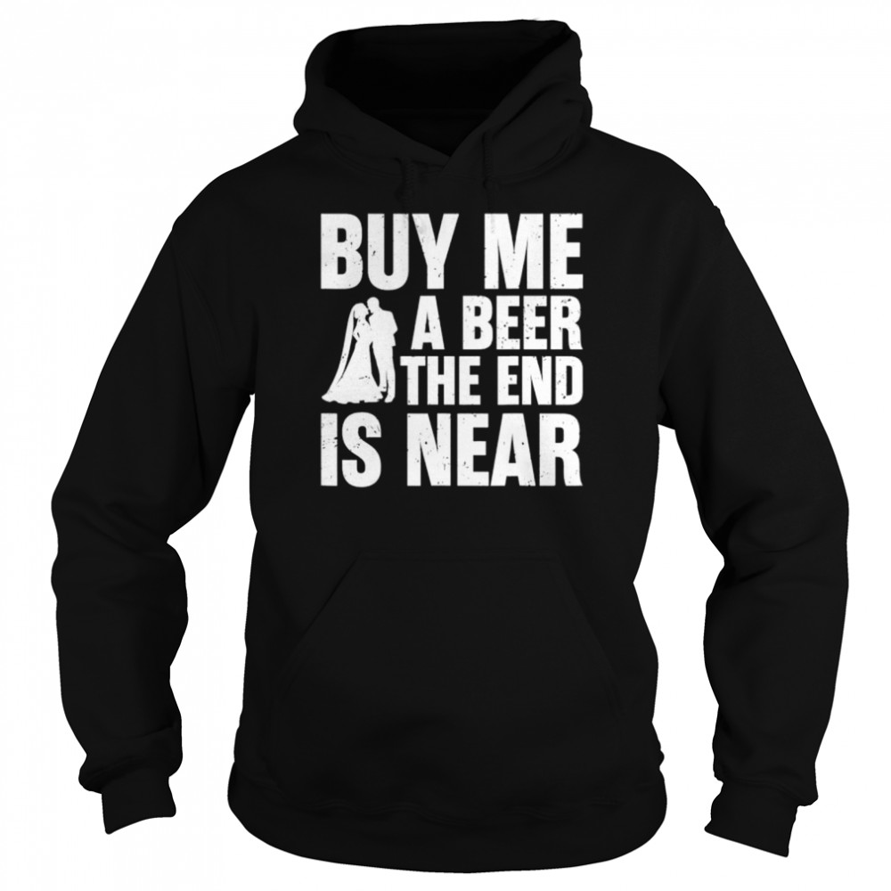 Buy me a beer the end is near  Unisex Hoodie