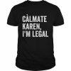 Calmate Karen I’m Legal, Sarcastic Latinoa Activist Shirt Classic Men's T-shirt