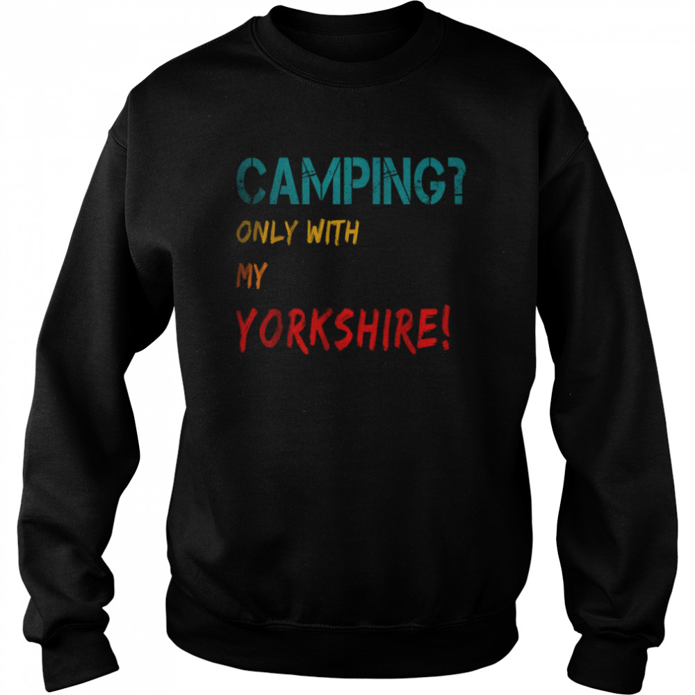 Camping Only with Yorkshire T-Shirt Unisex Sweatshirt