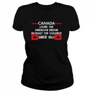 Canada living the American dream without the violence 1867  Classic Women's T-shirt