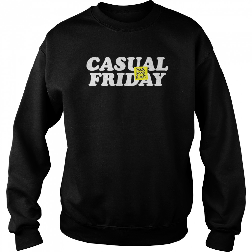 Casual Friday Your Boob Is Out T-Shirt Unisex Sweatshirt