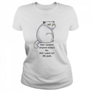 Cat Did I Scratch Anyone Today No Did I Want To Oh Yeah Shirt Classic Women's T-shirt