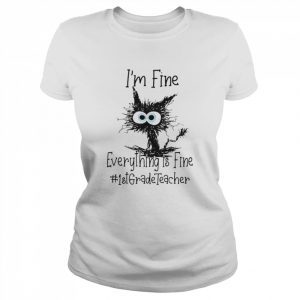 Cat I’m Fine Everything Is Fine 1st Grade Teacher Shirt Classic Women's T-shirt