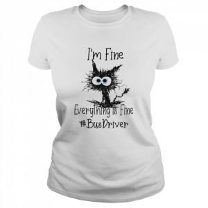 Cat I’m Fine Everything Is Fine Bus Driver Shirt Classic Women's T-shirt