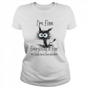 Cat I’m Fine Everything Is Fine Childcare Coordinator Shirt Classic Women's T-shirt