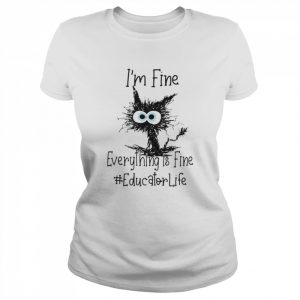 Cat I’m Fine Everything Is Fine Educator Life Shirt Classic Women's T-shirt