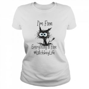 Cat I’m Fine Everything Is Fine Latchkey Life Shirt Classic Women's T-shirt